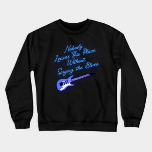 Nobody Leaves This Place Without Singing the Blues Crewneck Sweatshirt